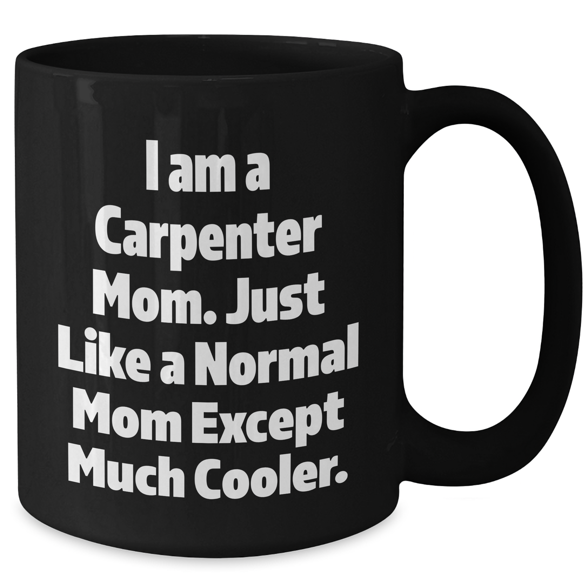 Carpenter Mom's Funny Gift for Dad, Black Coffee Mug, 'I Am A Carpenter Mom...' - Additional