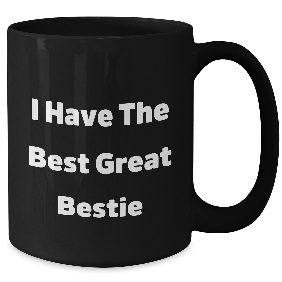 Funny Bestie Quotes Black Coffee Mug, Gifts from Women to Bestie on Mother's Day - I Have The Best Great Bestie - Additional