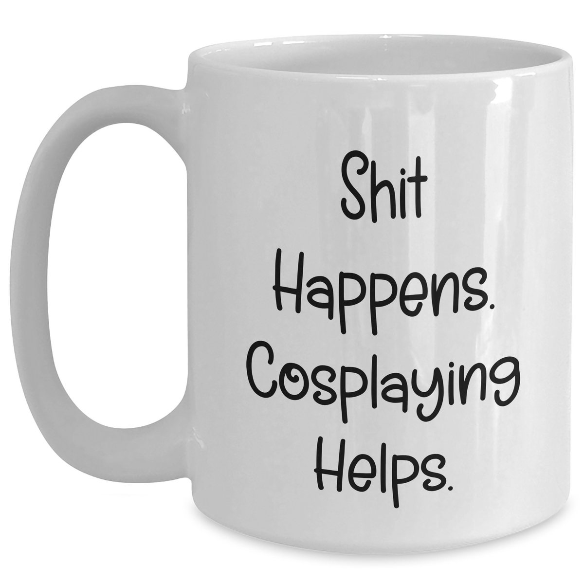 Funny Cosplaying White Coffee Mugs Gifts from Friends for Dad on Father's Day - Shit Happens. Cosplaying Helps. - Main