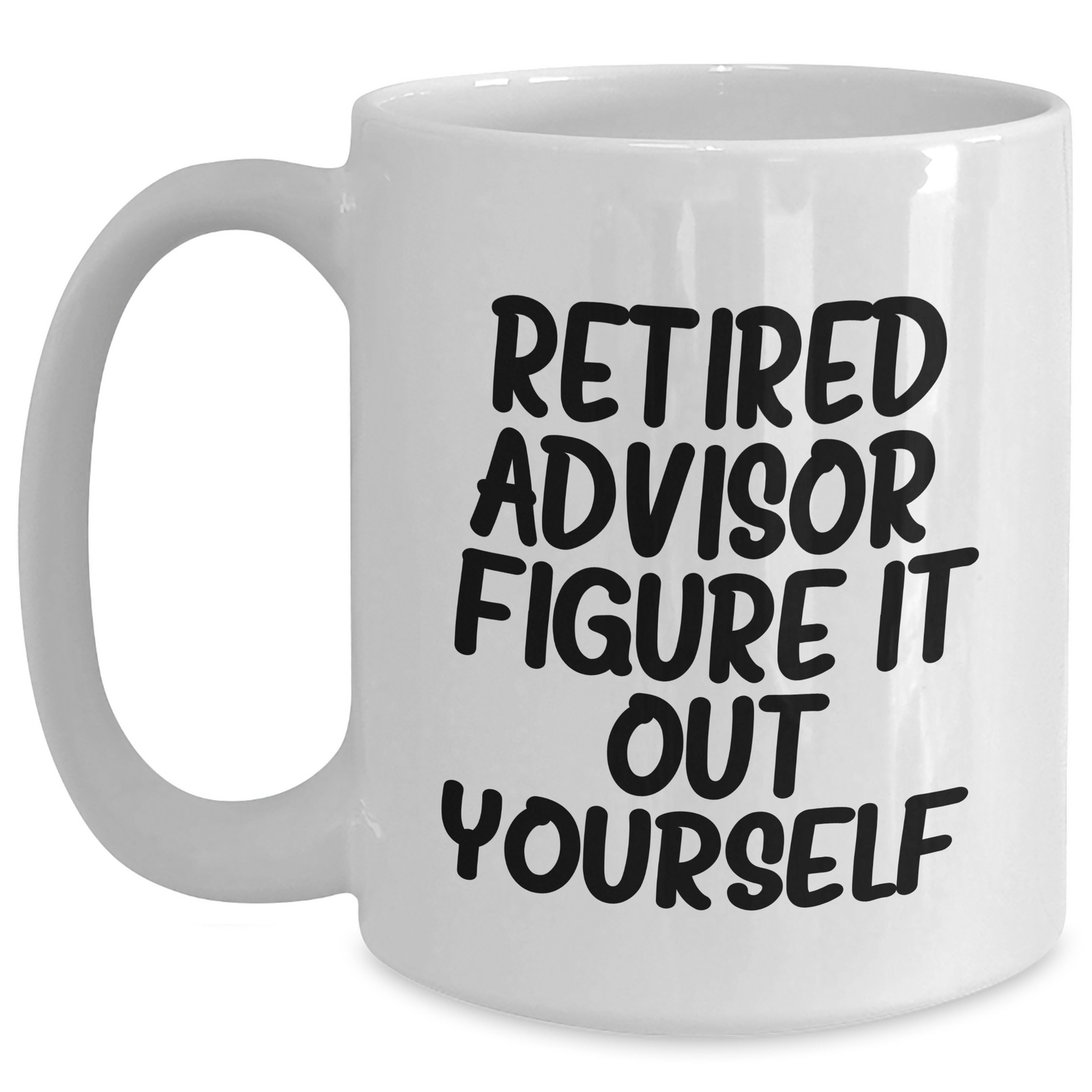 Funny Advisor Gifts from Men - Retired Advisor Figure It Out Yourself White Coffee Mug, 11oz or 15oz, Ceramic, Microwave, Dishwasher Safe, Perfect for Father's Day Unique Gifts for Advisor - Main