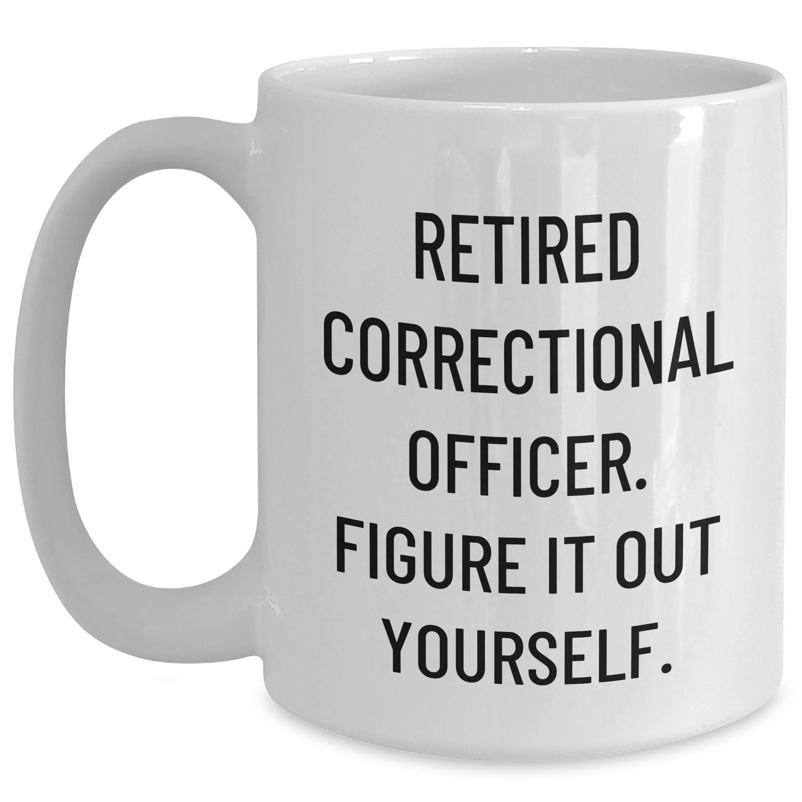 Correctional Officer Funny Quote White Coffee Mug, Gifts from Men to Correctional Officer, Father's Day Unique Gifts - Main