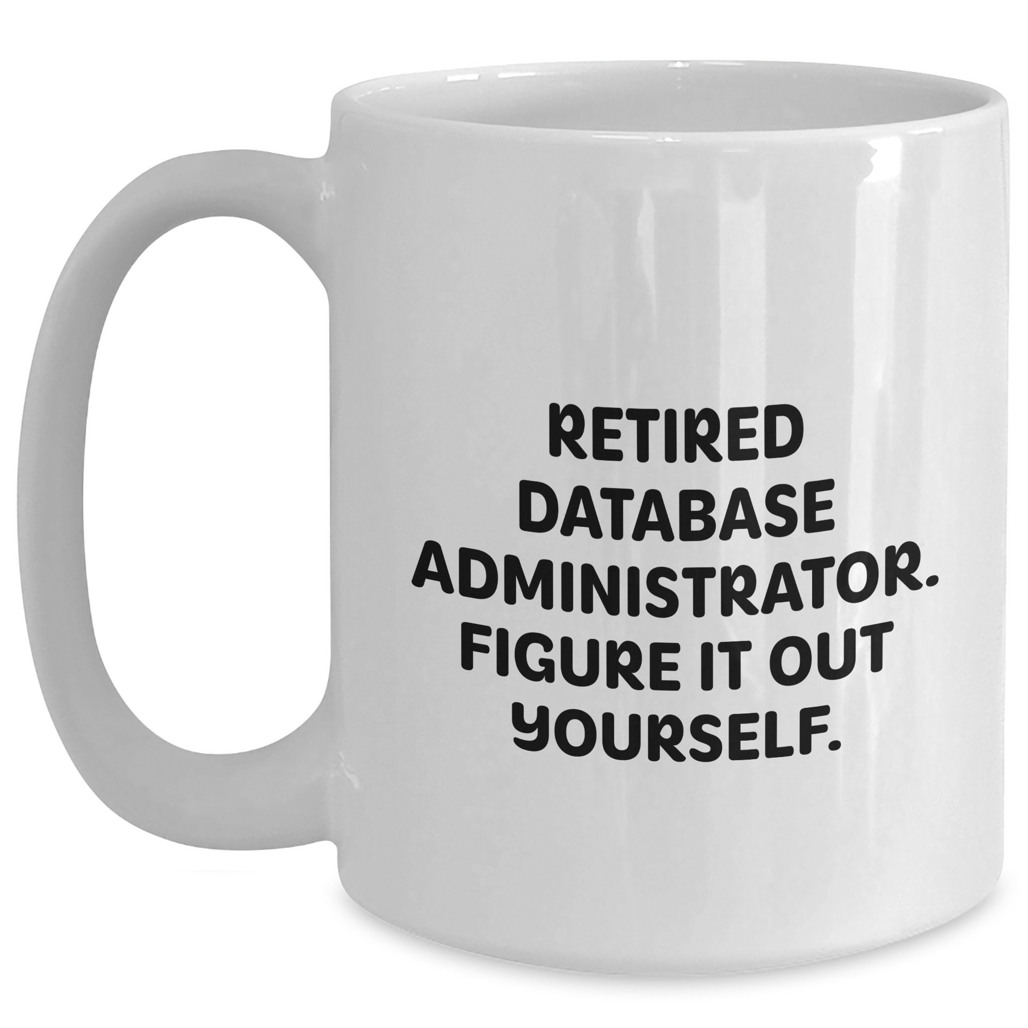 Funny Database Administrator Gifts from Friends - White Coffee Mug for Men - Retired Figure It Out Yourself Quote for Father's Day - Main