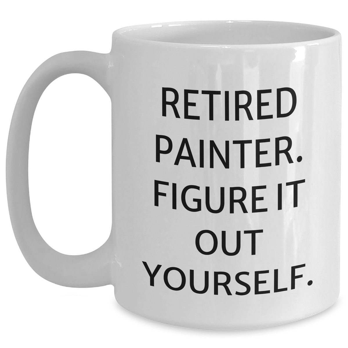 Painter's Humorous Gift from Friends for Father's Day - 'Retired Painter. Figure It Out Yourself.' Quote on White Coffee Mug - Main