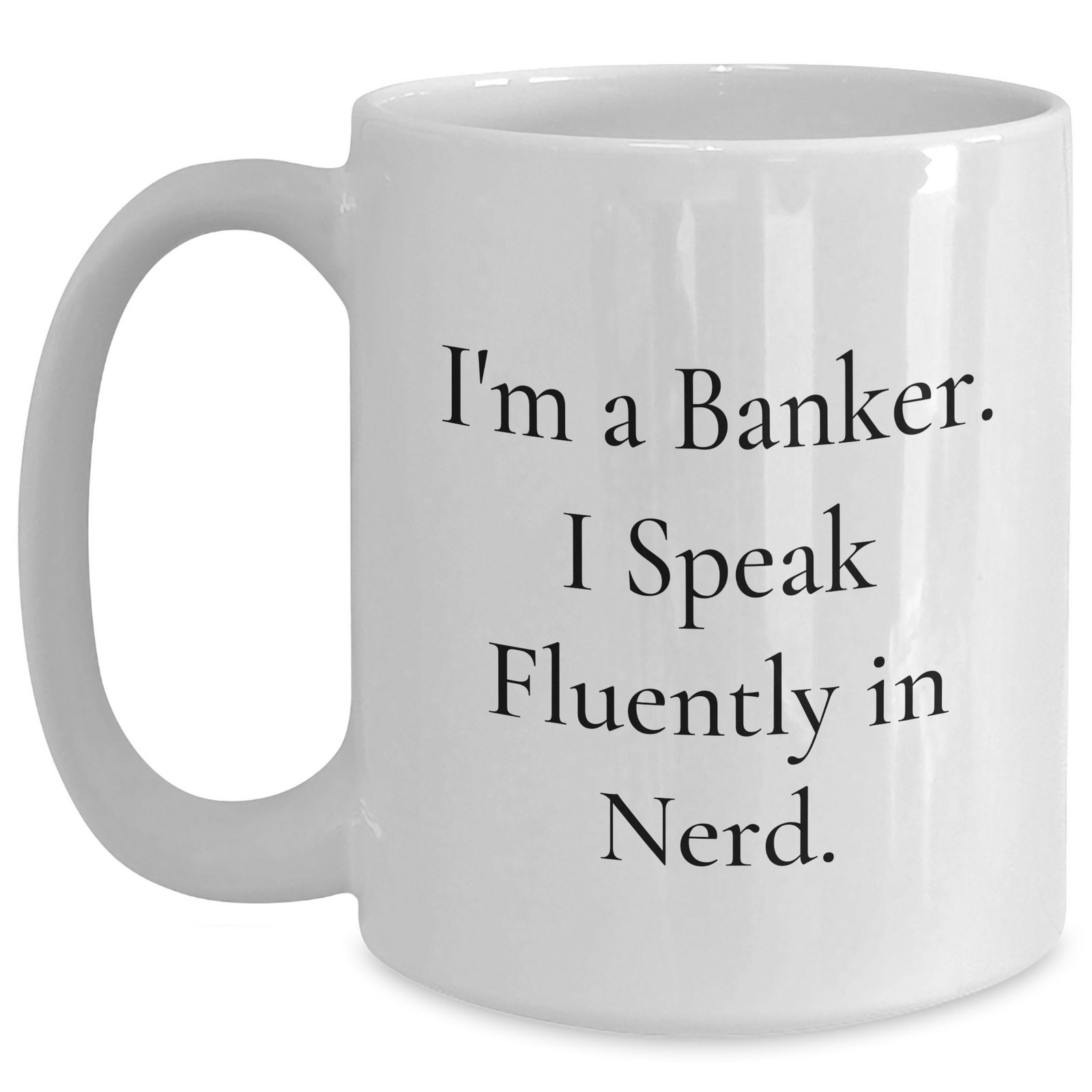 Funny Banker Gifts, I'm A Banker. I Speak Fluently In genius. White Coffee Mug, Gifts from Family, for Banker, Father's Day Unique - Main