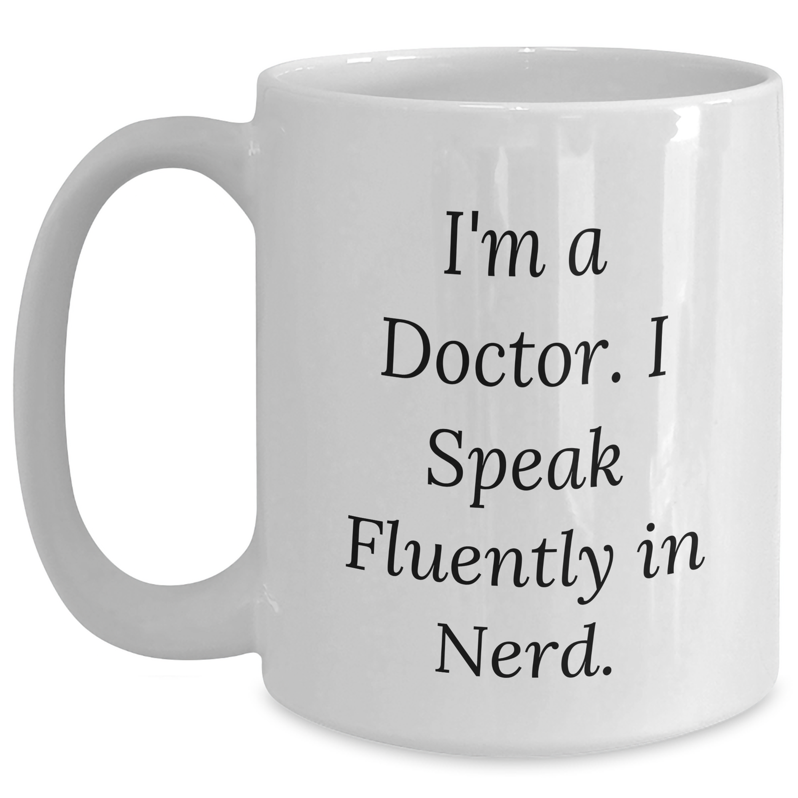 Funny Doctor Gift for Father's Day - I'm A Doctor. I Speak Fluently In genius. - White Coffee Mug, 11oz or 15oz, Microwave and Dishwasher Safe, Gifts from Friends and Family - Main