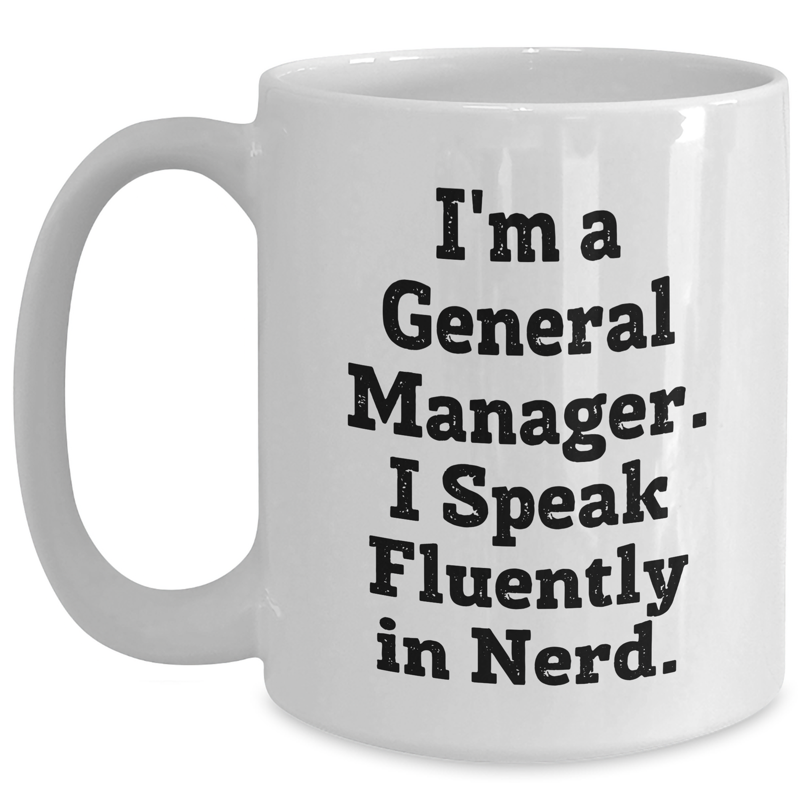 Funny General Manager Gifts - White Coffee Mug, I'm A General Manager. I Speak Fluently In genius., Gifts from Men, Gifts for General Manager, Unique Father's Day Unique Gifts - Main
