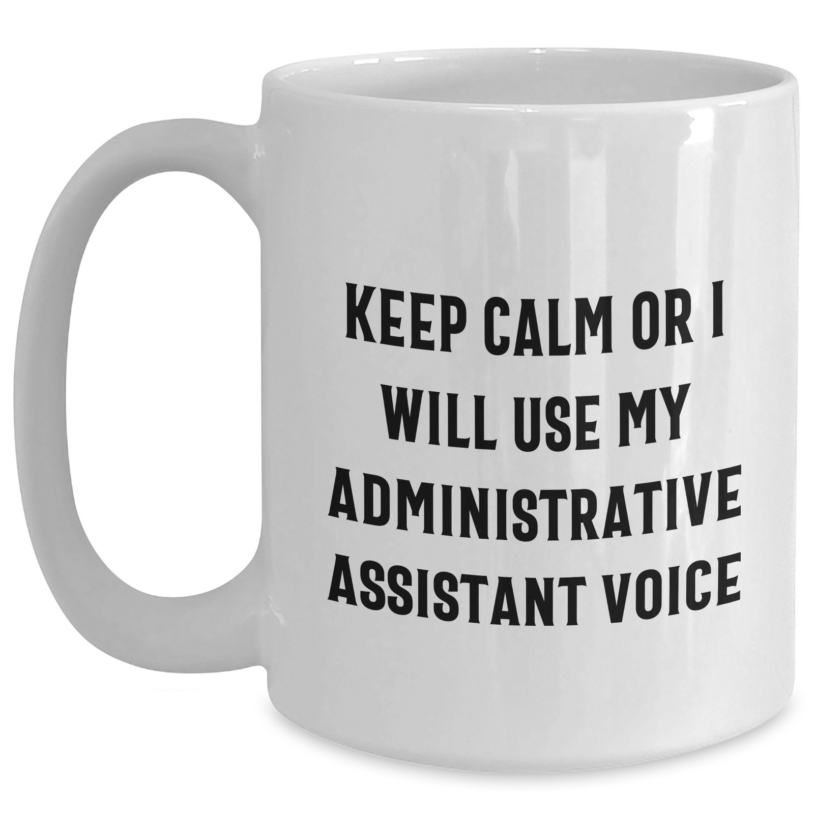 Gifts from Friends for Administrative Assistant - Funny White Coffee Mug - Keep Calm Or I Will Use My Administrative Assistant Voice, Mother's Day Unique Gifts - Main