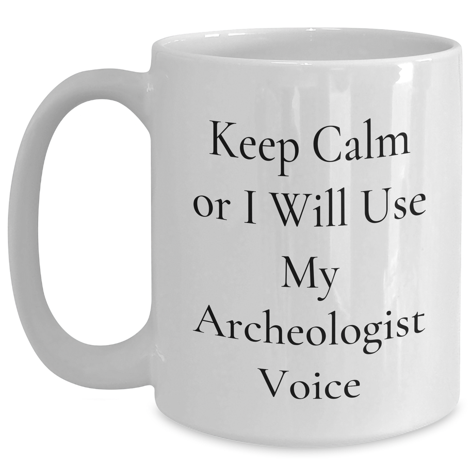 Funny Archeologist Gifts from Friends for Mom on Mother's Day - Keep Calm Or I Will Use My Archeologist Voice White Coffee Mug, 11oz or 15oz, Ceramic, Microwave and Dishwasher Safe - Main