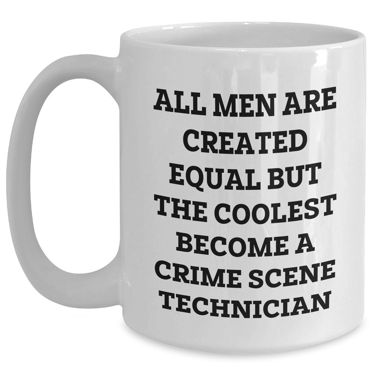 Funny Crime Scene Technician White Coffee Mug for Mom on Mother's Day Unique Gifts from Dad - 'All Men Are Created Equal But The Coolest Become A Crime Scene Technician' - Main