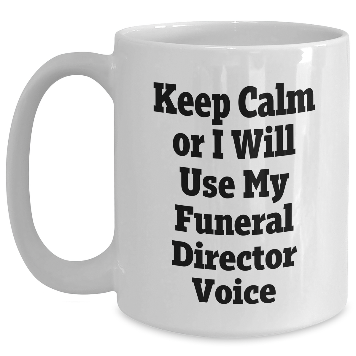 Funeral Director Humor White Coffee Mug, Gifts from Friends and Family for Mother's Day, 'Keep Calm Or I Will Use My Funeral Director Voice' - Main