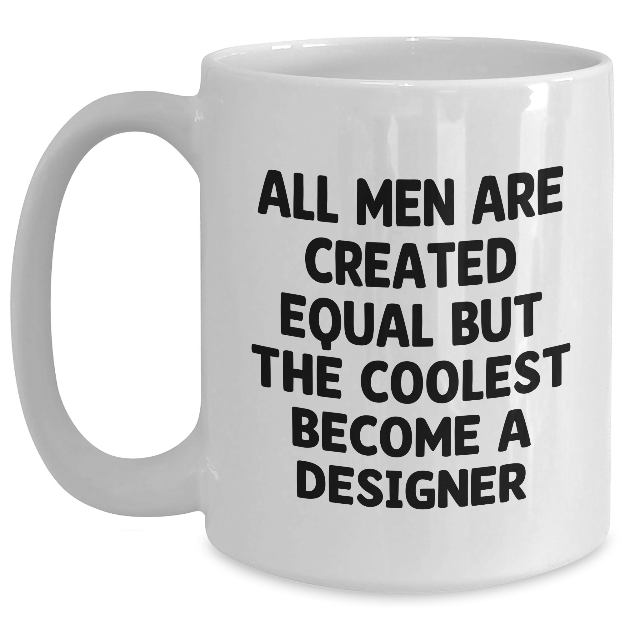 Funny Designer Gifts from Friends for Father's Day - White Coffee Mug, 'All Men Are Created Equal But The Coolest Become A Designer' - Main