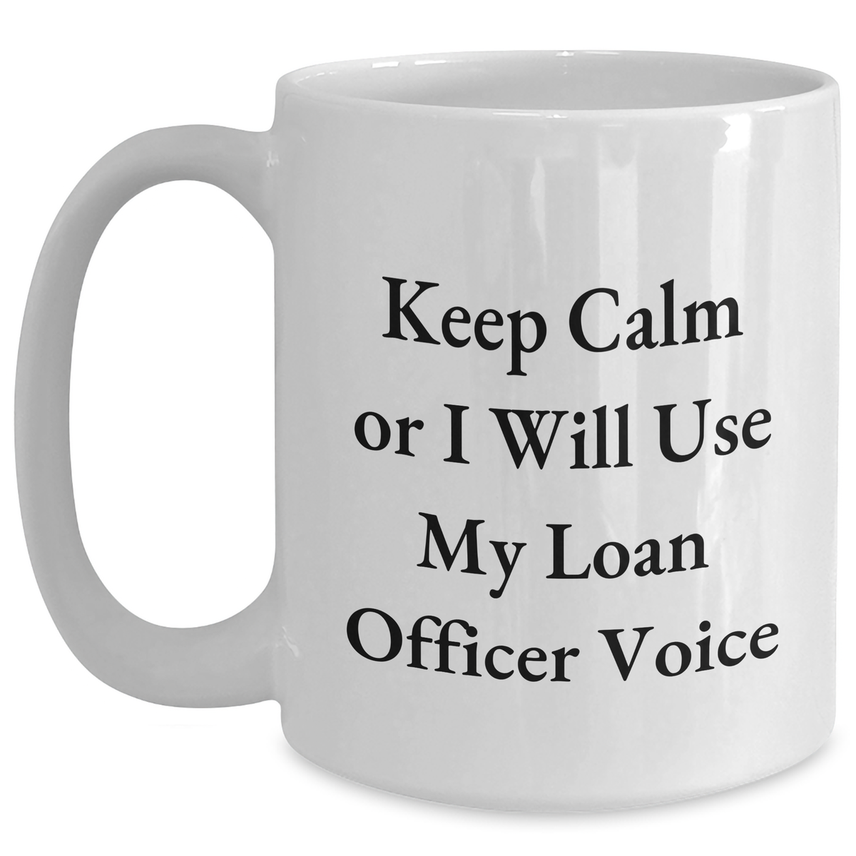 Funny Loan Officer Gifts from Friends - Keep Calm Or I Will Use My Loan Officer Voice White Coffee Mug for Loan Officer, Mother's Day Unique Gifts - Main