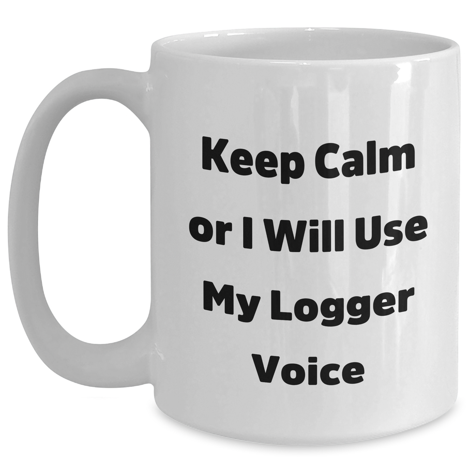 Funny Logger Gifts from Men to Logger Friends - Keep Calm Or I Will Use My Logger Voice White Coffee Mug for Father's Day - Main