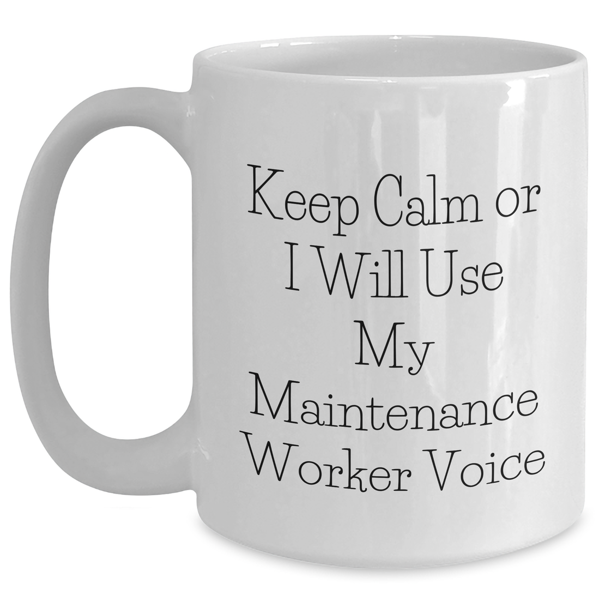 Funny Maintenance Worker Gifts for Mom - Keep Calm Or I Will Use My Maintenance Worker Voice White Coffee Mug, 11oz or 15oz Capacity, Ceramic, Microwave and Dishwasher Safe Gifts from Family - Main
