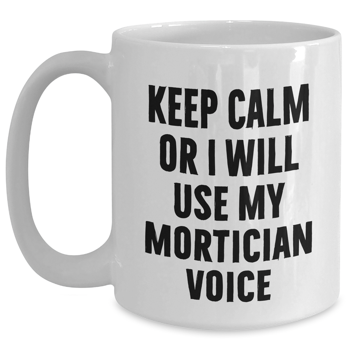 Mortician Humor Gifts from Friends for Mortician, Keep Calm Or I Will Use My Mortician Voice White Coffee Mug, Unique Mother's Day Unique Gift - Main