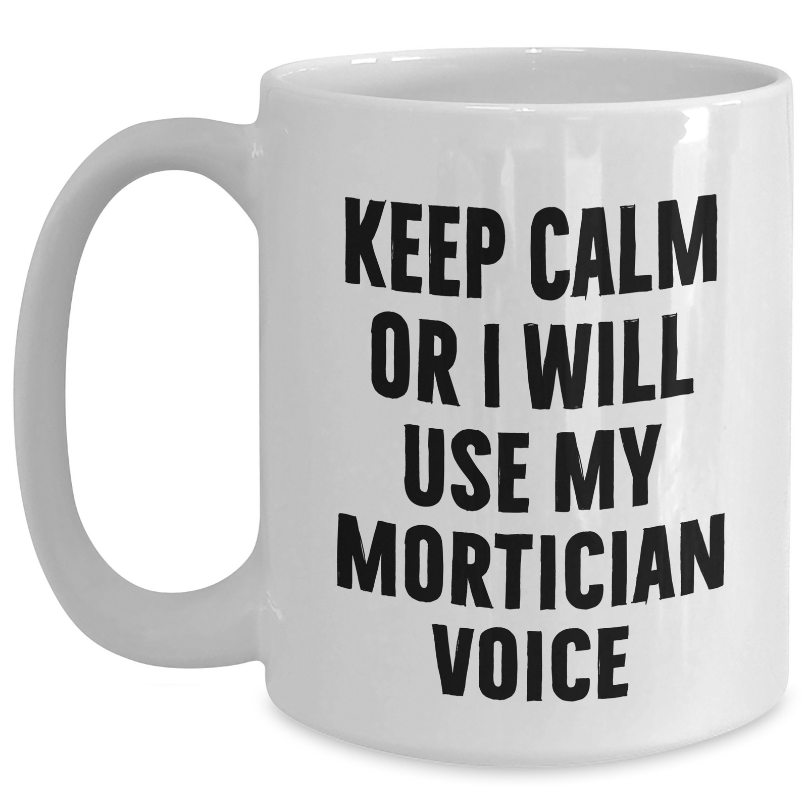 Mortician Humor Gifts from Friends for Mortician, Keep Calm Or I Will Use My Mortician Voice White Coffee Mug, Unique Mother's Day Unique Gift - Main