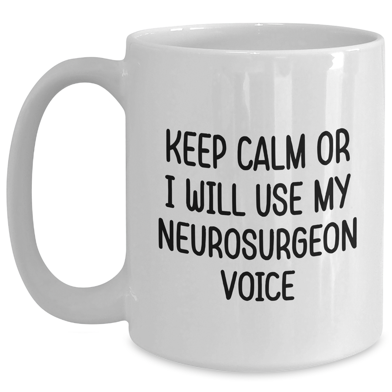 Funny Neurosurgeon Gifts from Men to Neurosurgeon Women on Mother's Day - Keep Calm Or I Will Use My Neurosurgeon Voice White Coffee Mug, 11oz or 15oz Capacity - Main