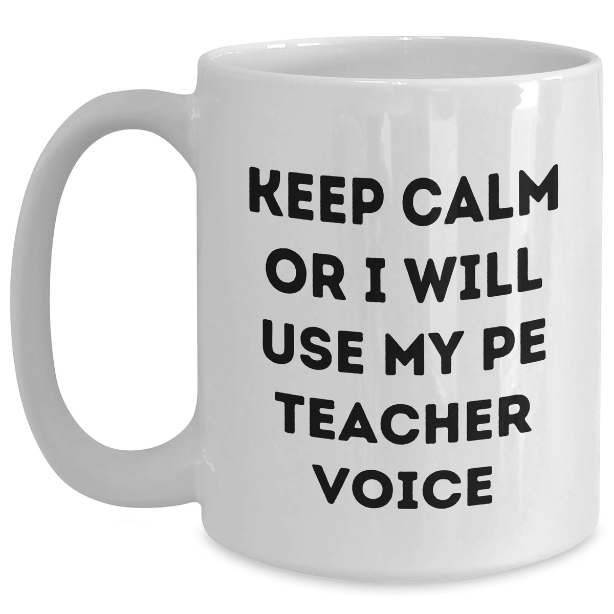 PE Teacher Humor White Coffee Mug, Funny Gifts from Friends, Father's Day Unique Gifts for PE Teacher, 'Keep Calm Or I Will Use My PE Teacher Voice' - Main