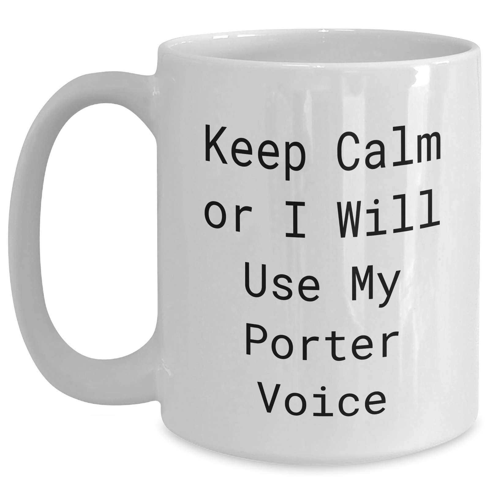 Funny Porter Gifts from Mom - White Coffee Mug for Mom's Day, 'Keep Calm Or I Will Use My Porter Voice' Quote - Main