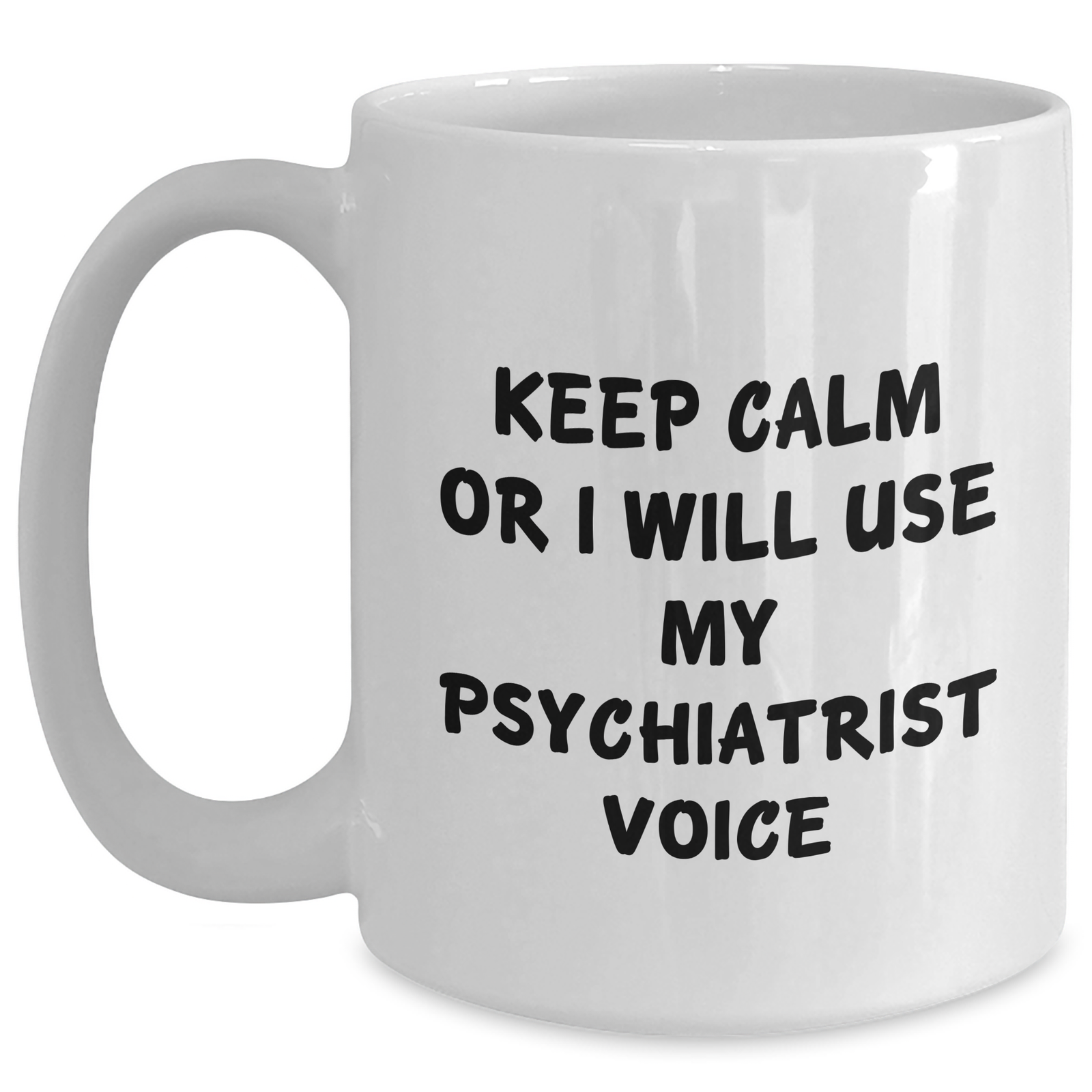 Psychiatrist Gifts from Friends and Family, White Coffee Mug, Keep Calm Or I Will Use My Psychiatrist Voice, Mother's Day Unique Gifts - Main
