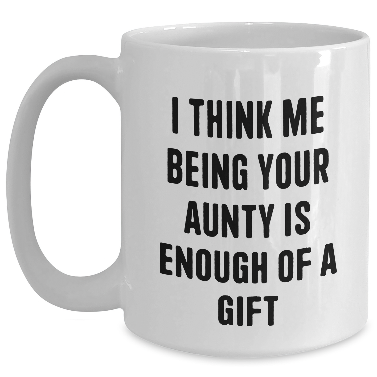 Funny Aunty White Coffee Mugs Gifts from Family, Unique Mother's Day Unique Gifts for Aunty, 'I Think Me Being Your Aunty Is Enough Of A Gift' - Main