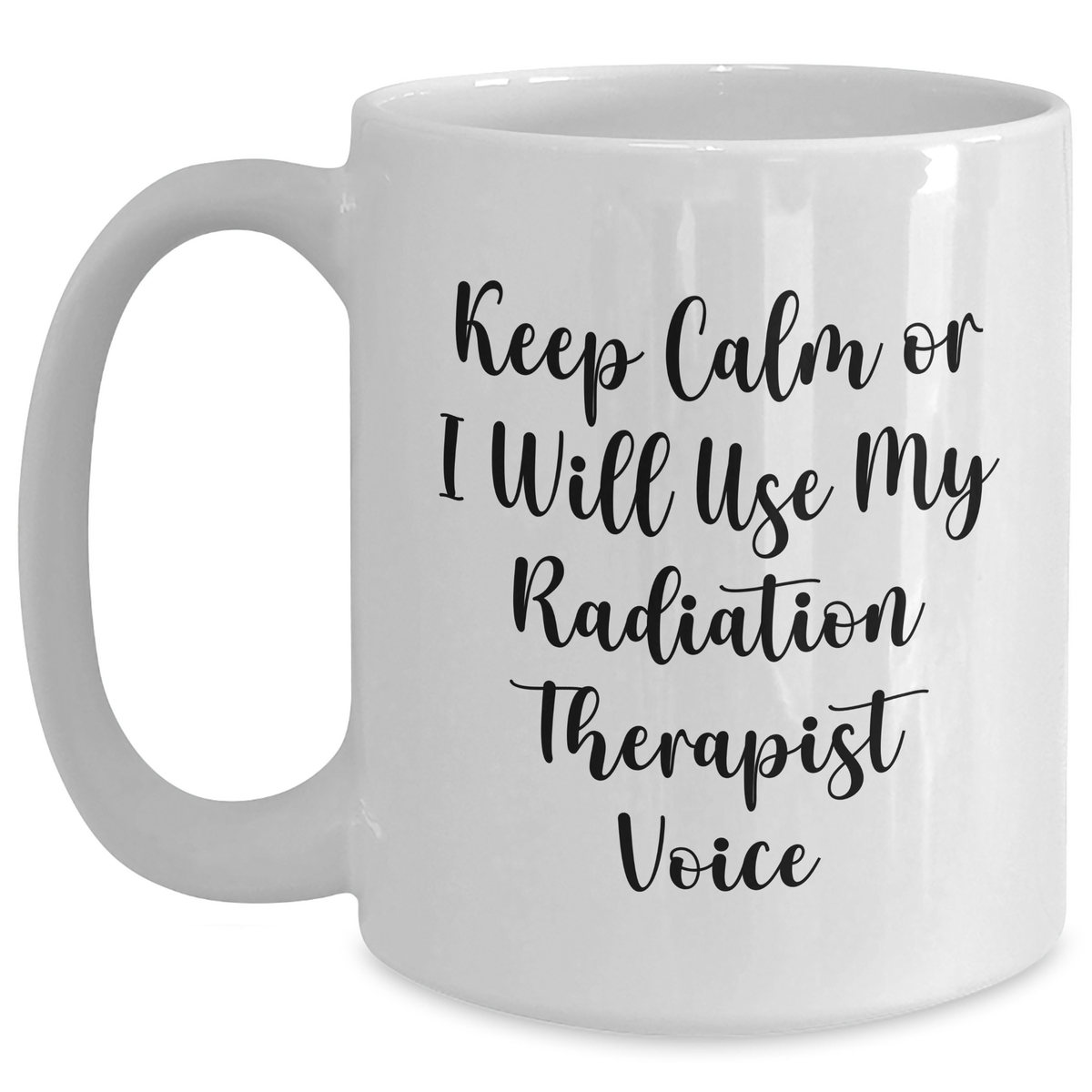 Radiation Therapist Gifts, Funny Quote Mug, Gifts from Men to Radiation Therapist, Mother's Day Unique Gifts for Radiation Therapist, 11oz or 15oz White Ceramic Mug - Main