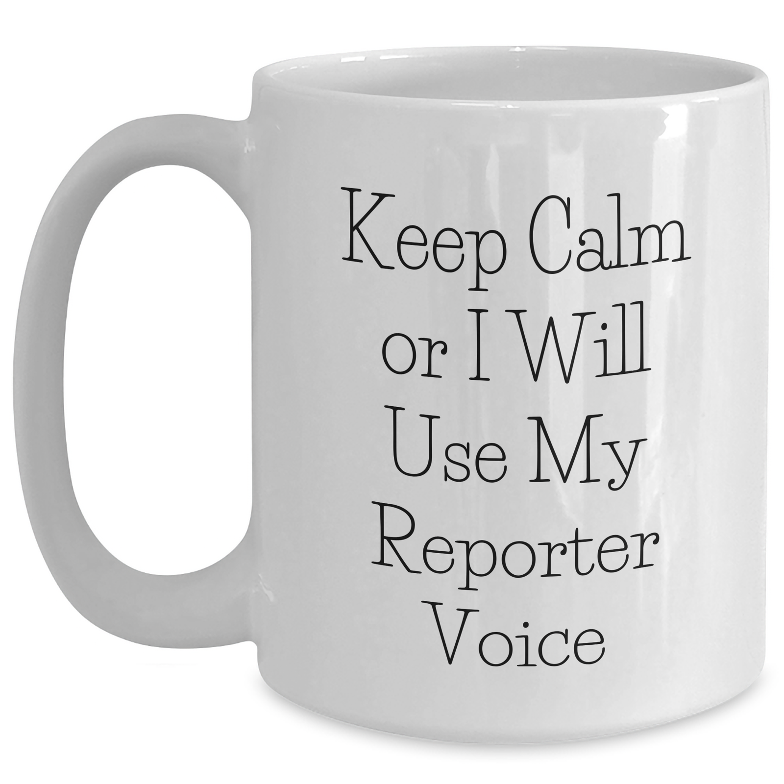 Funny Reporter Gifts, Keep Calm Or I Will Use My Reporter Voice White Coffee Mug, Father's Day Unique Gifts from Men to Reporter - Main