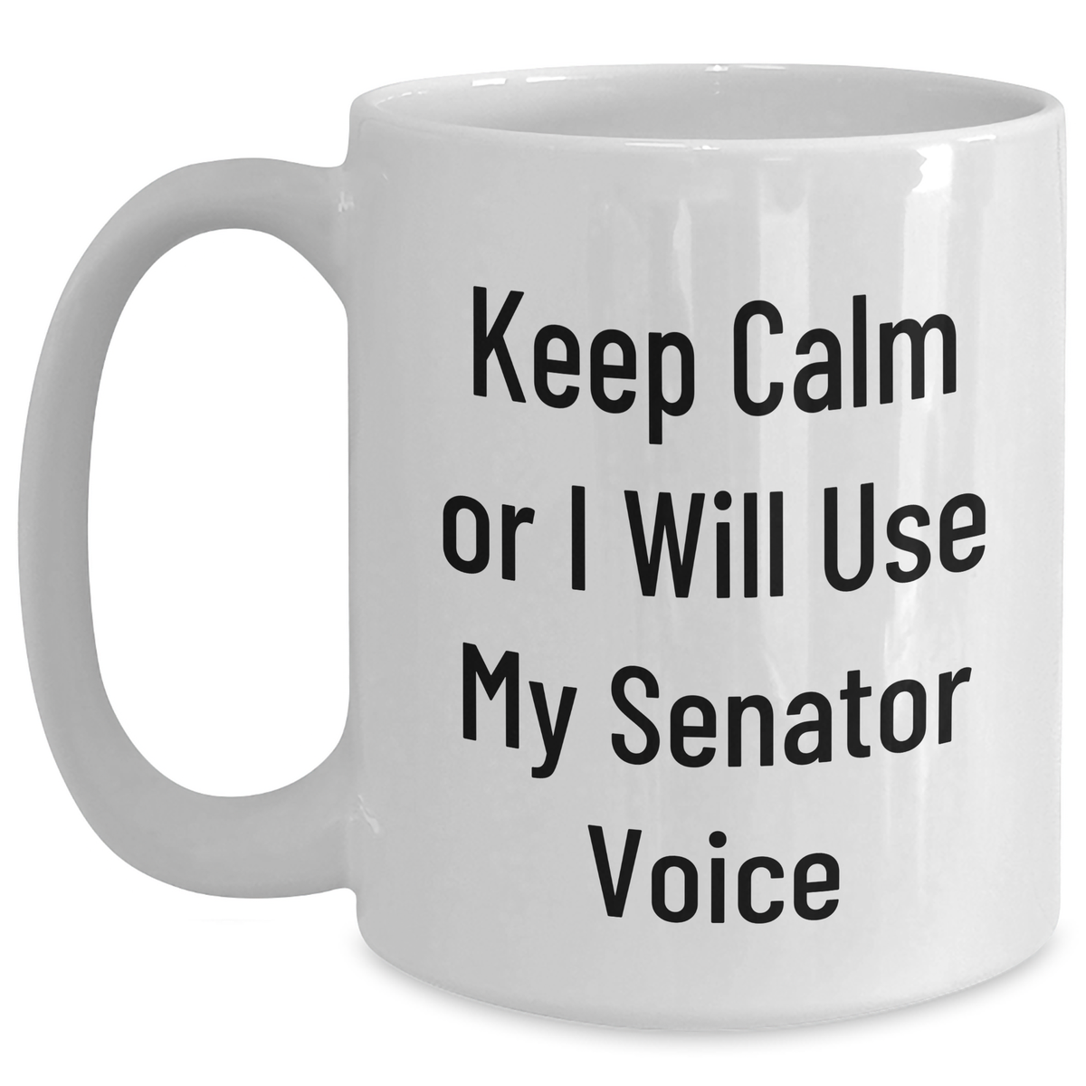 Senator Gifts: Keep Calm Or I Will Use My Senator Voice Funny White Coffee Mug for Senator, Mother's Day Unique Gifts from Friends to Family - Main