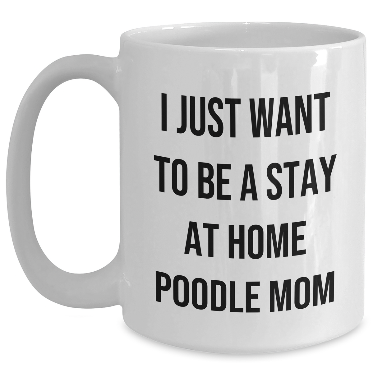 Poodle Dog Mom Funny Gifts, White Coffee Mug for Men, 'I Just Want To Be A Stay At Home Poodle Mom' Unique Gifts from Friends, Gifts for Dad on Father's Day - Main