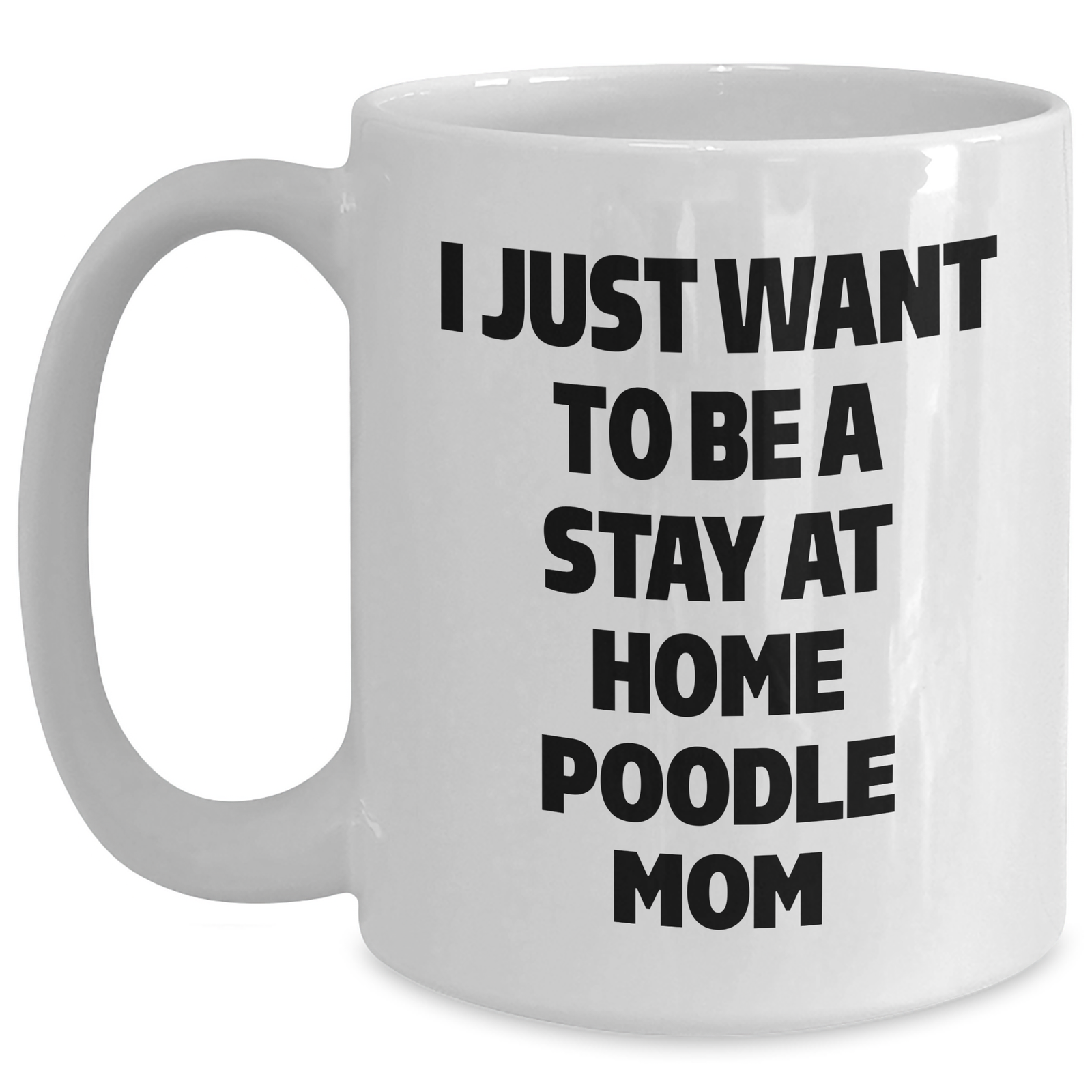 Funny Poodle Dog Mom Gifts - 'I Just Want To Be A Stay At Home Poodle Mom' White Coffee Mug for Dad, Ideal Gift from Wife to Husband, Family, or Friends on Father's Day - Main