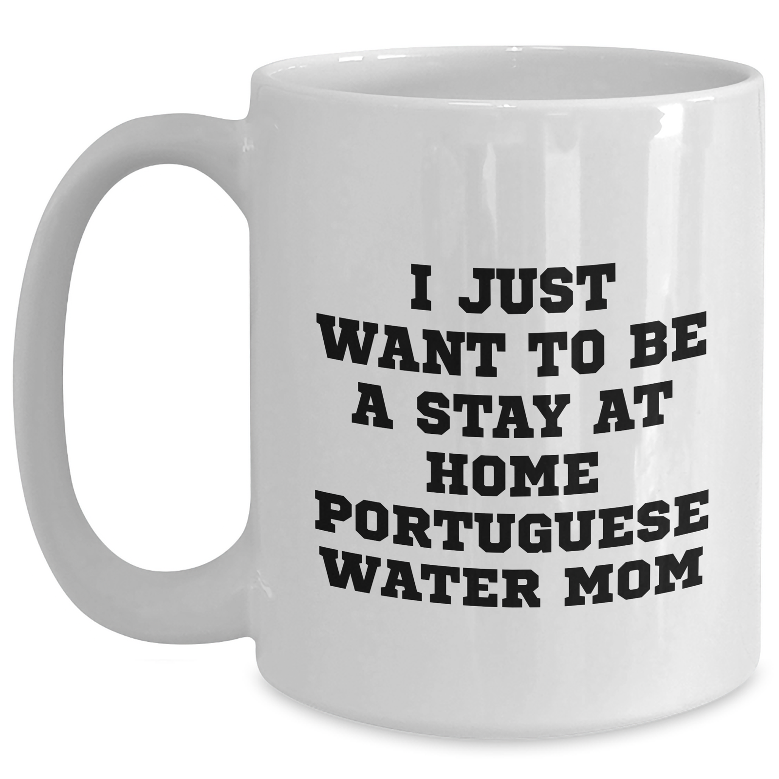 Portuguese Water Dog Mom's Funny White Coffee Mug, Gifts from Mom to Dad, I Just Want To Be A Stay At Home Portuguese Water Mom, Father's Day Unique Gifts for Portuguese Water Dog Lovers - Main