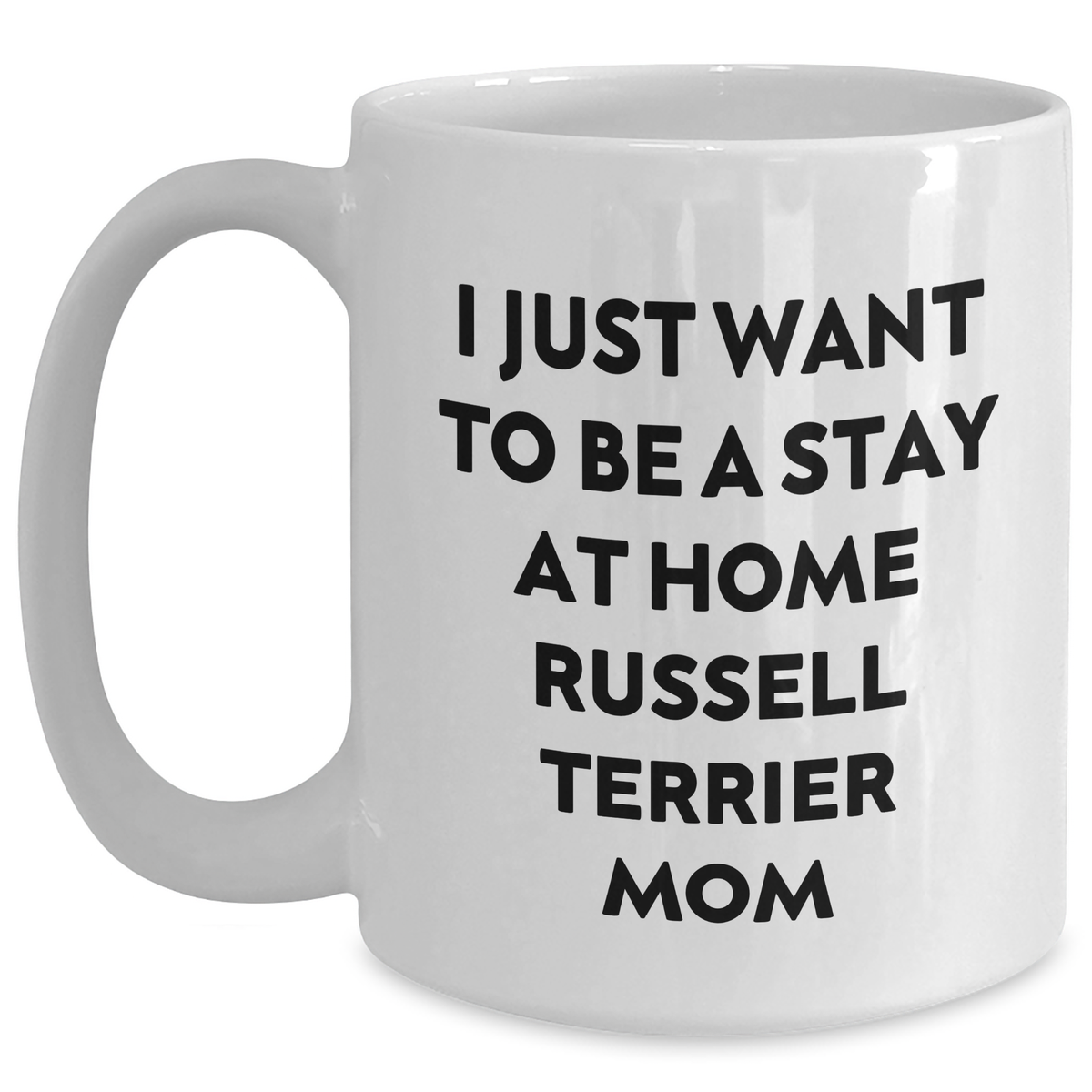 Funny Russell Terrier Dog Mom White Coffee Mug Gifts from Men to Russell Terrier Dog Dad on Father's Day, I Just Want To Be A Stay At Home Russell Terrier Mom - Unique, Microwave, Dishwasher Safe - Main