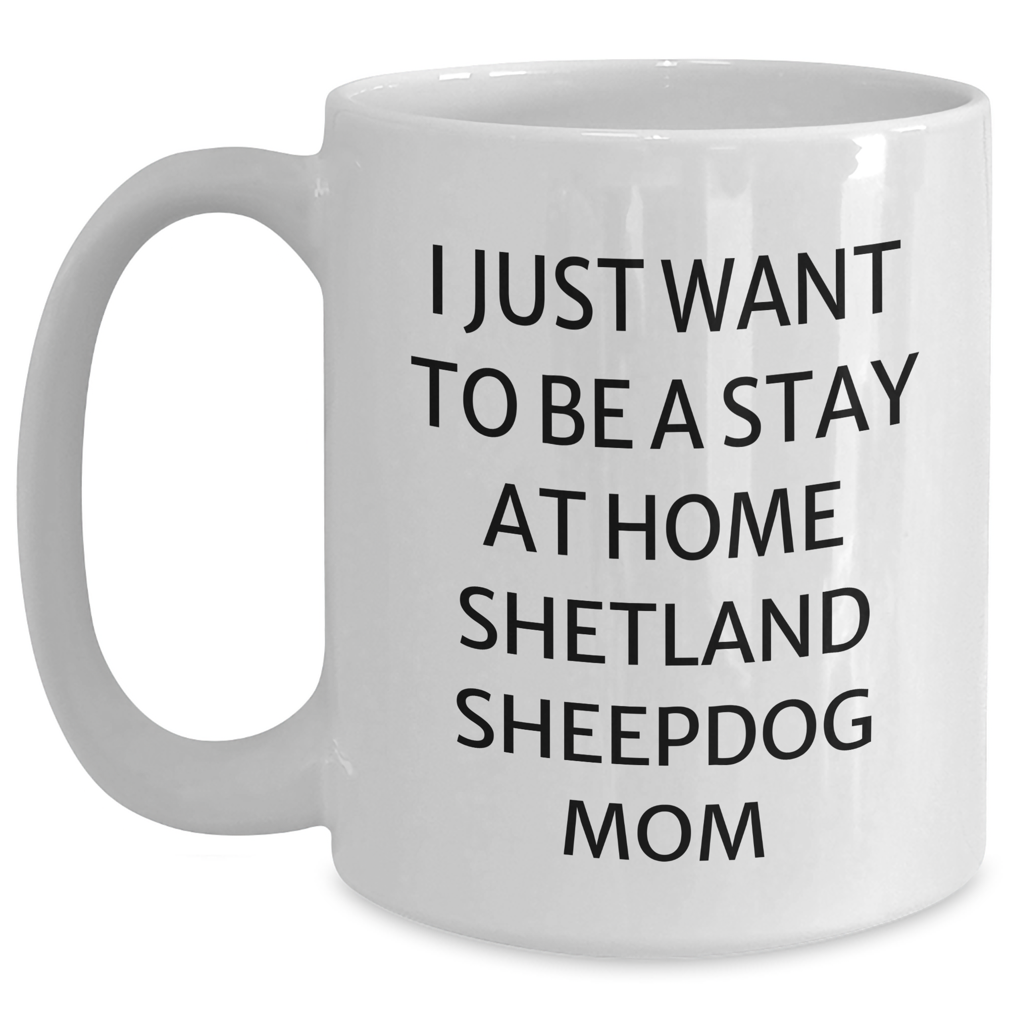 Funny Shetland Sheepdog Mom Gifts for Dad's Special Day - I Just Want To Be A Stay At Home Shetland Sheepdog Mom White Coffee Mug - Main