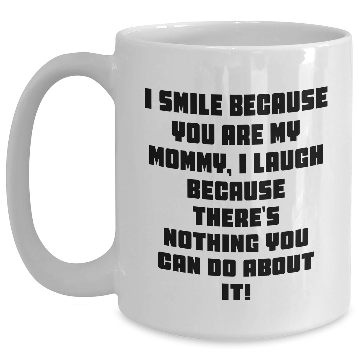 Mommy Gifts from Friends, Unique White Coffee Mugs for Mommy, Funny Quote 'I Smile Because You Are My Mommy, I Laugh Because There's Nothing You Can Do About It!', Ideal Gift for Mother's Day - Main
