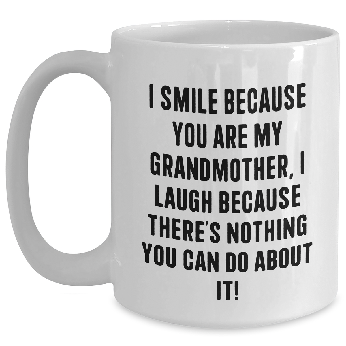 Funny Grandmother Gifts, White Coffee Mug for Mom on Mother's Day, Gifts from Family, I Smile Because You Are My Grandmother, I Laugh Because There's Nothing You Can Do About It! - Main