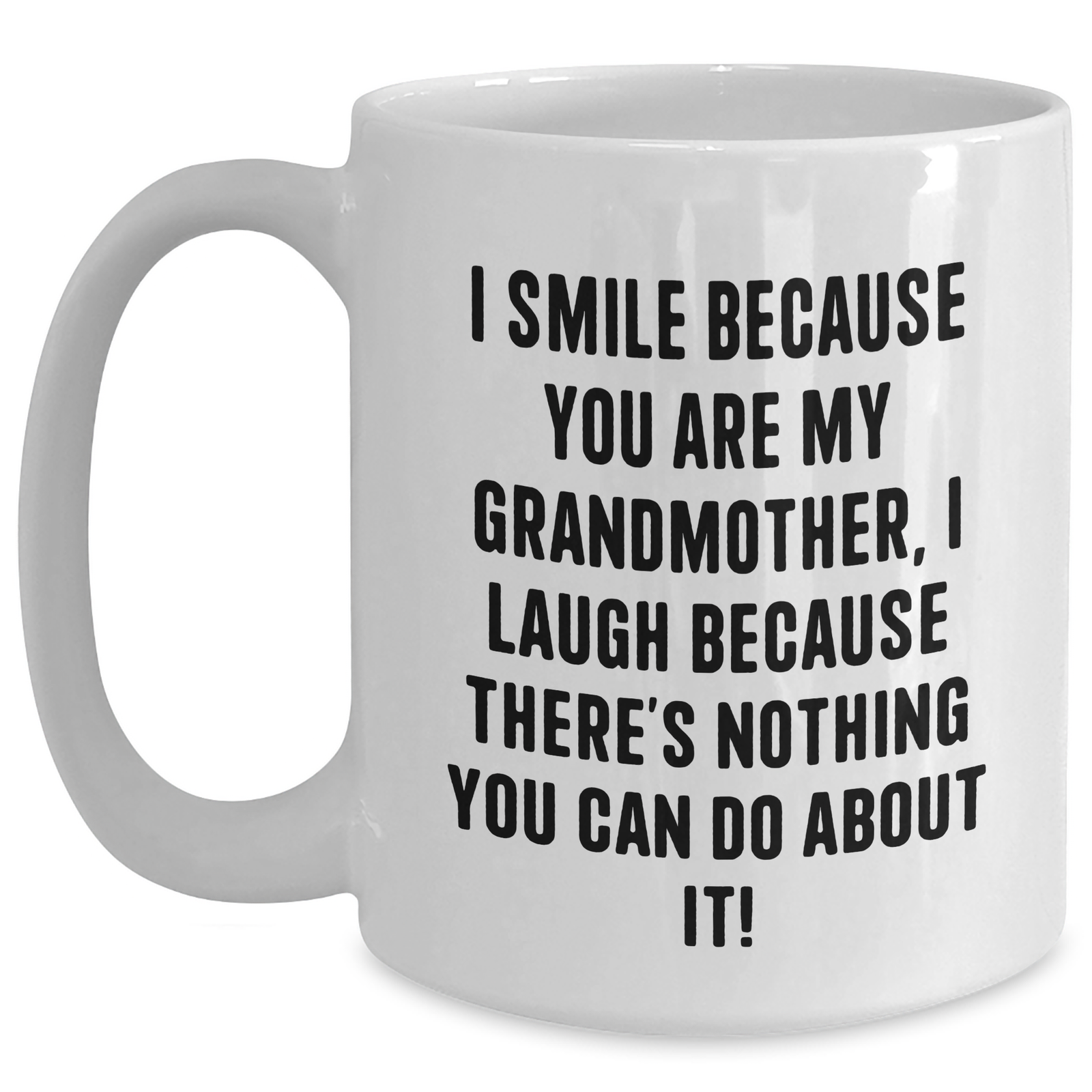 Funny Grandmother Gifts, White Coffee Mug for Mom on Mother's Day, Gifts from Family, I Smile Because You Are My Grandmother, I Laugh Because There's Nothing You Can Do About It! - Main