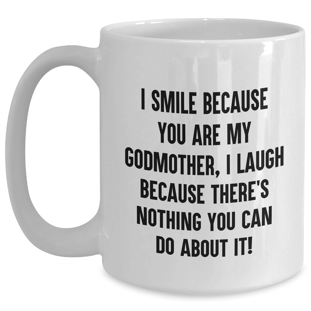 Funny Godmother Gifts - I Smile Because You Are My Godmother, I Laugh Because There's Nothing You Can Do About It! White Coffee Mug for Godmothers on Mother's Day from Family - Main