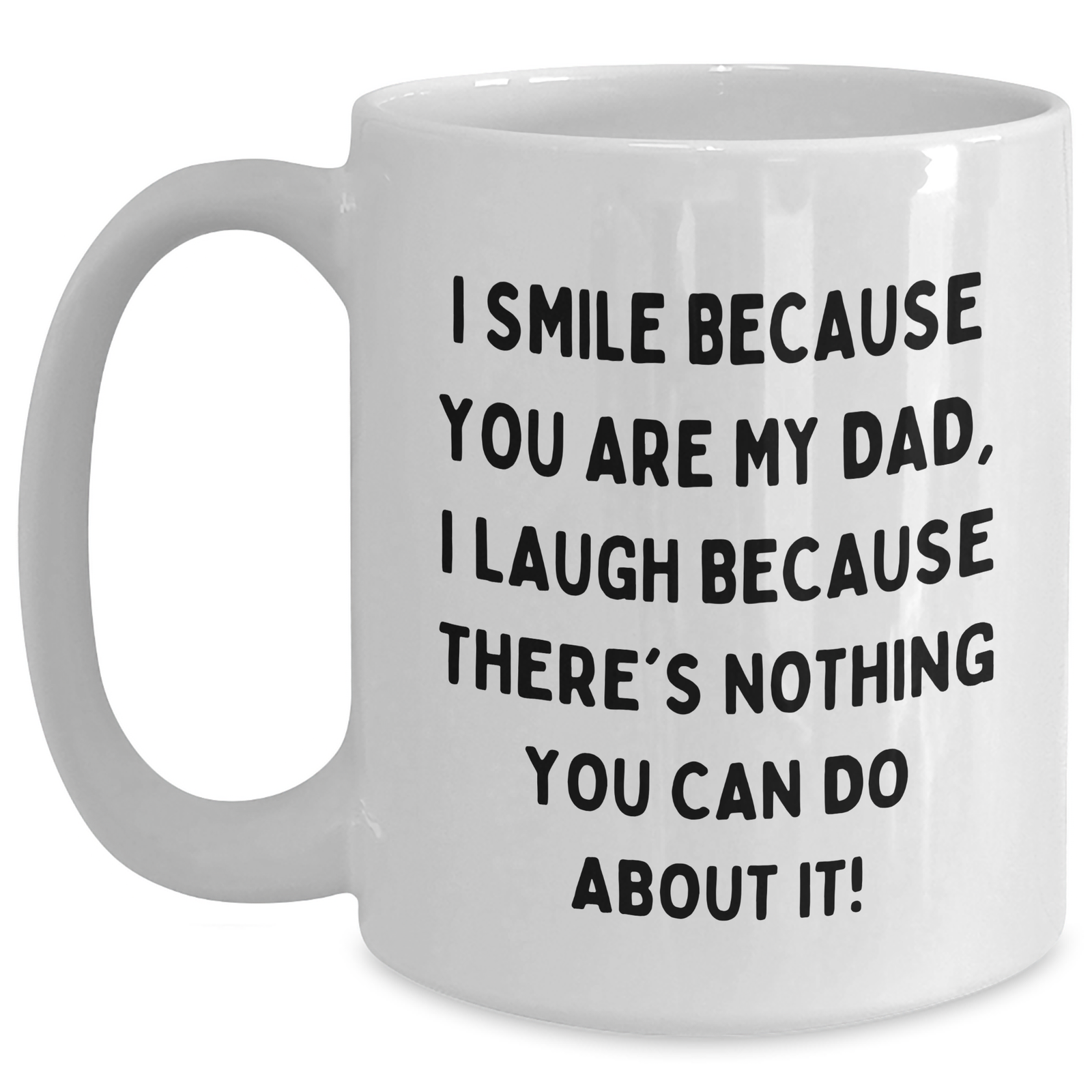 Dad Humor Funny White Coffee Mug Gifts from Friends to Dad on Father's Day, 'I Smile Because You Are My Dad, I Laugh Because There's Nothing You Can Do About It!' - Main