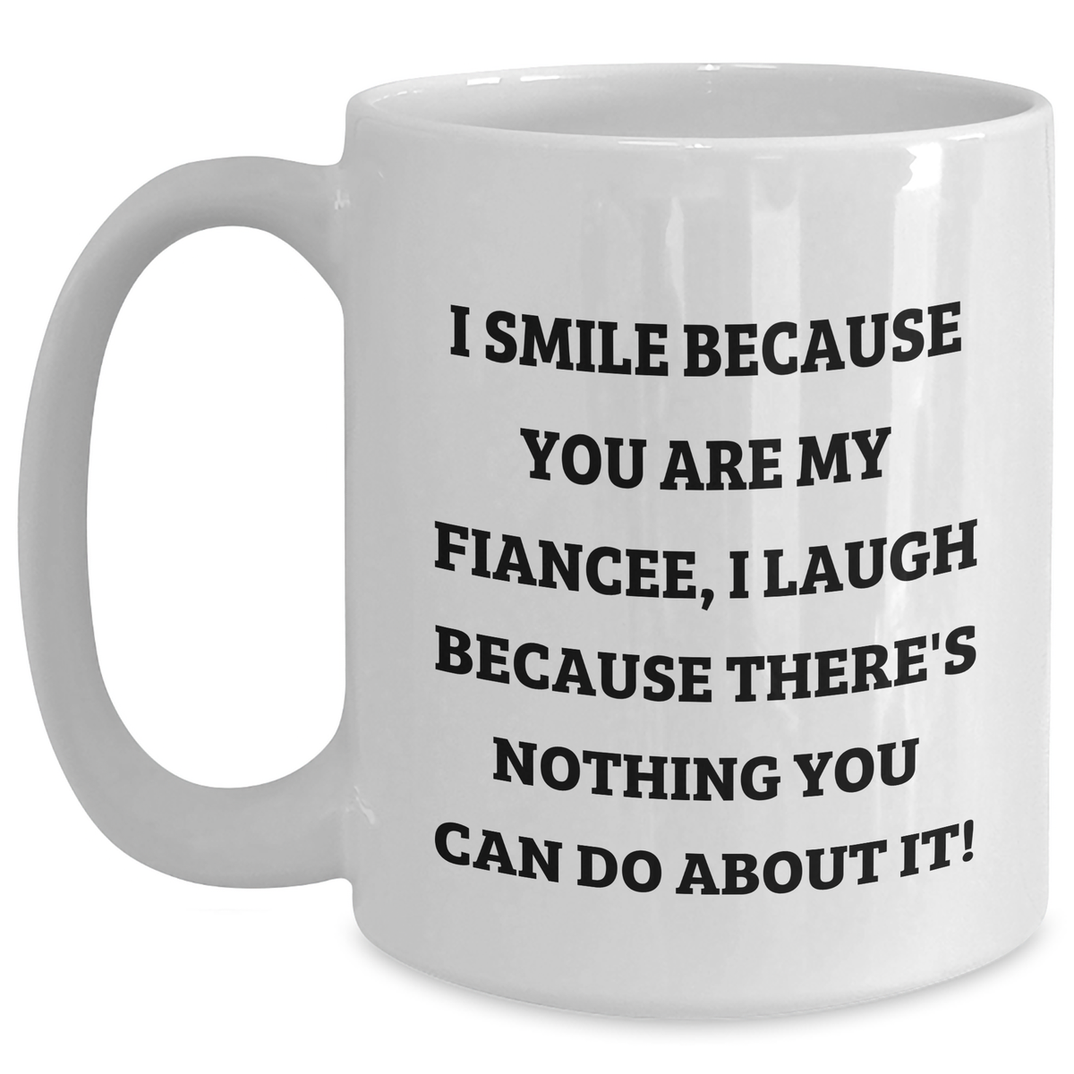 Fiancee Funny White Coffee Mug Gifts from Men, Unique Mom's Day Gifts for Fiancee, 'I Smile Because You Are My Fiancee, I Laugh Because There's Nothing You Can Do About It!' - Main