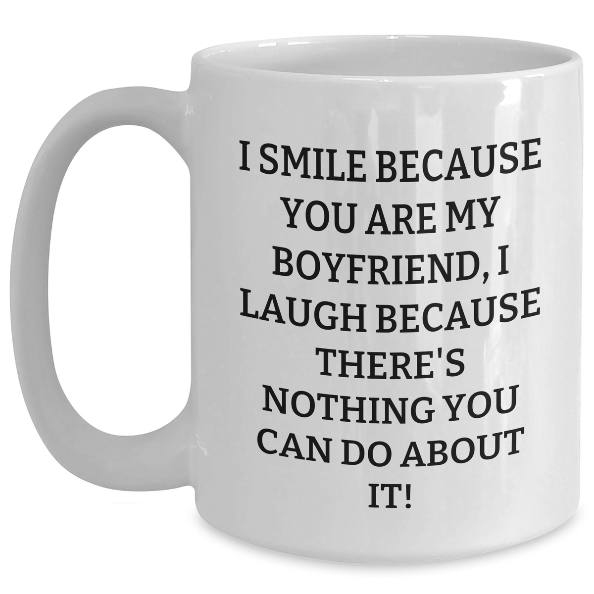 Funny Sweetheart Gifts, White Coffee Mug - I Smile Because You Are My Sweetheart, I Laugh Because There's Nothing You Can Do About It! - Gifts from Women to Sweetheart on Father's Day - Main