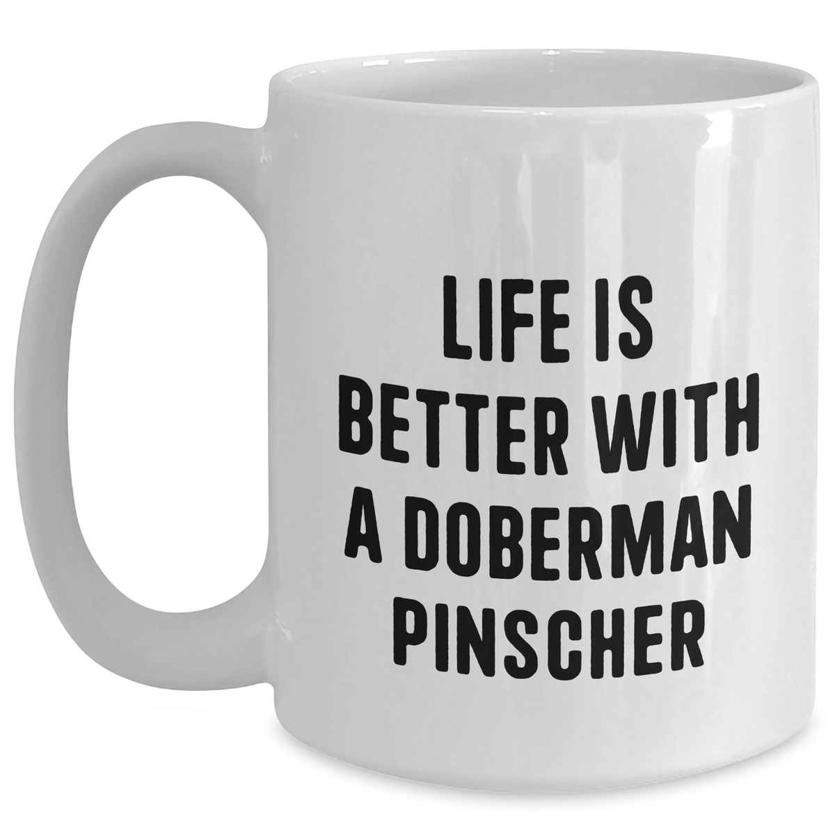 Doberman Pinscher Dog Gifts "Life Is Better With A Doberman Pinscher" - White Coffee Mug - 11oz or 15oz - Microwave and Dishwasher Safe - Funny Doberman Pinscher Dog Gifts for Father's Day - Main