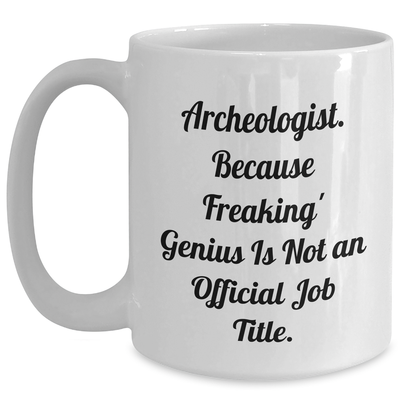 Archeologist Humor White Coffee Mug, Gifts from Friends for Archeologist Mom's Day, 'Freaking' genius Is Not An Official Job Title., Archeologist Gifts - Main