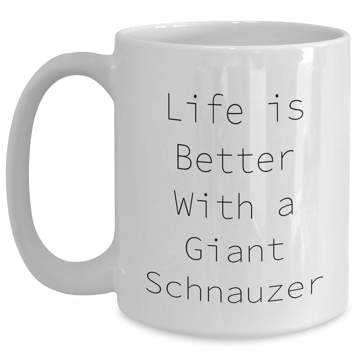 Funny Life Is Better with a Giant Schnauzer Dog White Ceramic Coffee Mug - Unique Encouragement Gifts for Giant Schnauzer Dog Lovers on Father's Day - Main