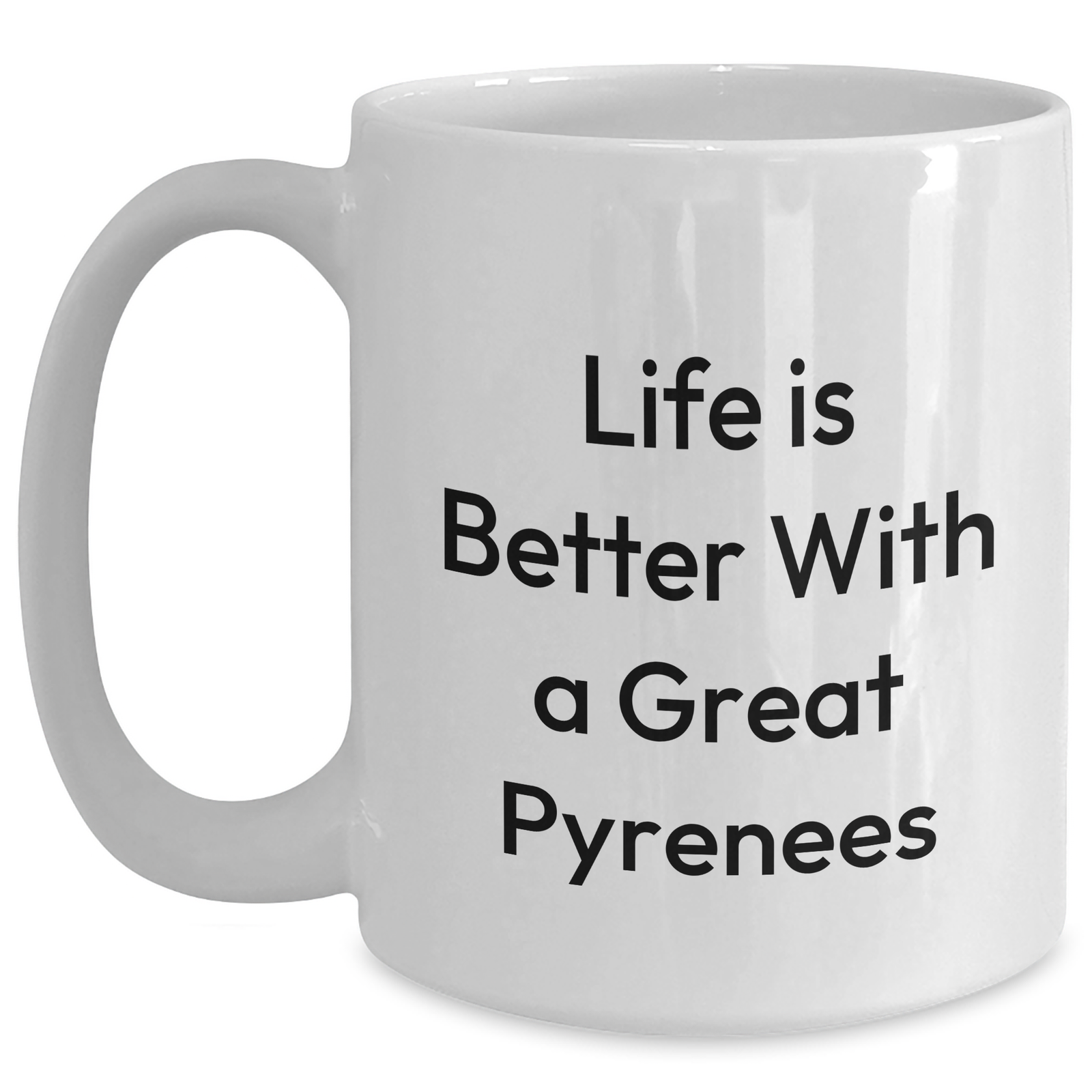 Life Is Better With A Great Pyrenees Dog - White Ceramic Coffee Mug - 11oz or 15oz - Microwave & Dishwasher Safe - Inspirational Great Pyrenees Dog Gifts for Father's Day - Main