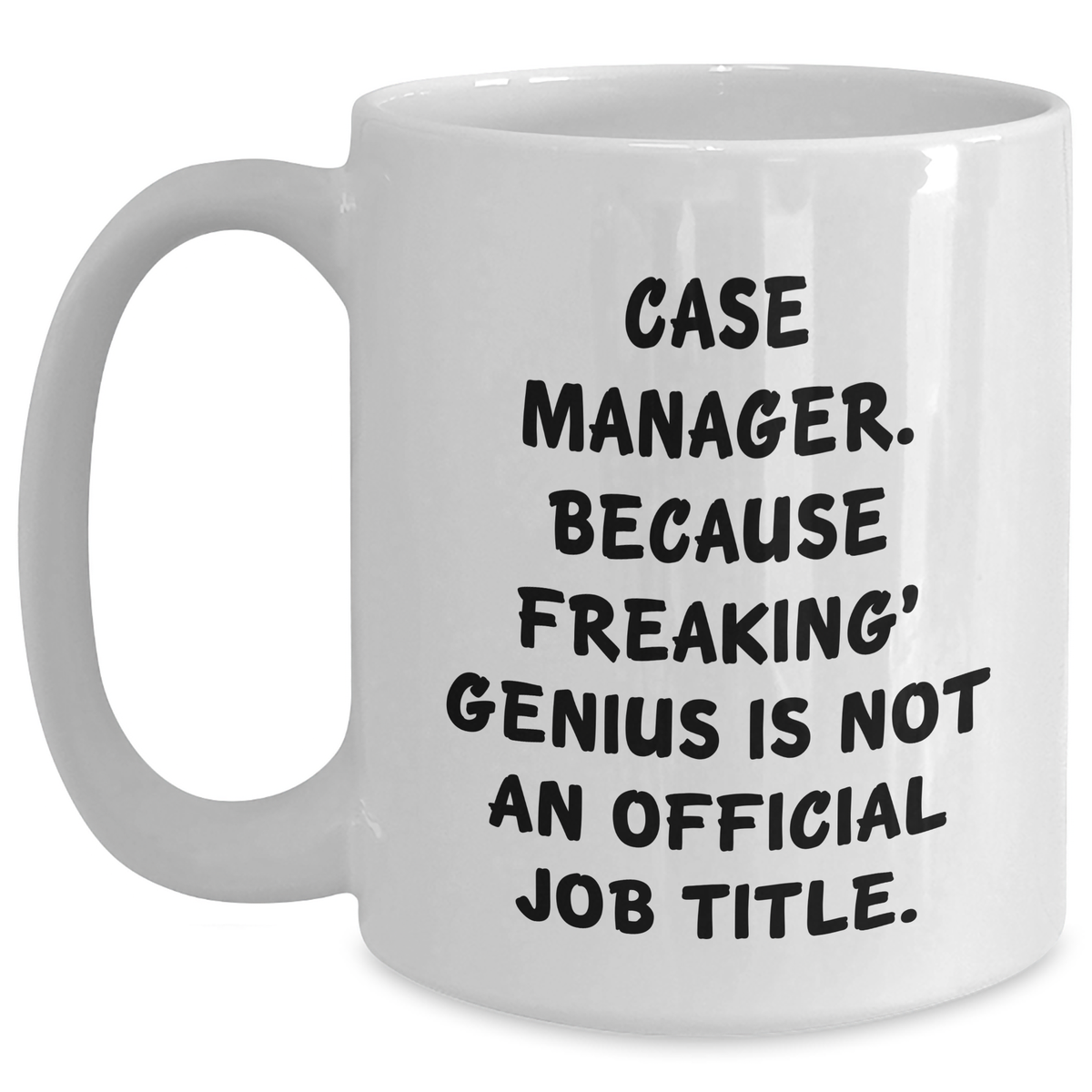 Funny Case Manager White Coffee Mug, Gifts from Friends to, 'Case Manager. Because Freaking' genius Is Not An Official Job Title.', Mother's Day Unique Gifts - Main