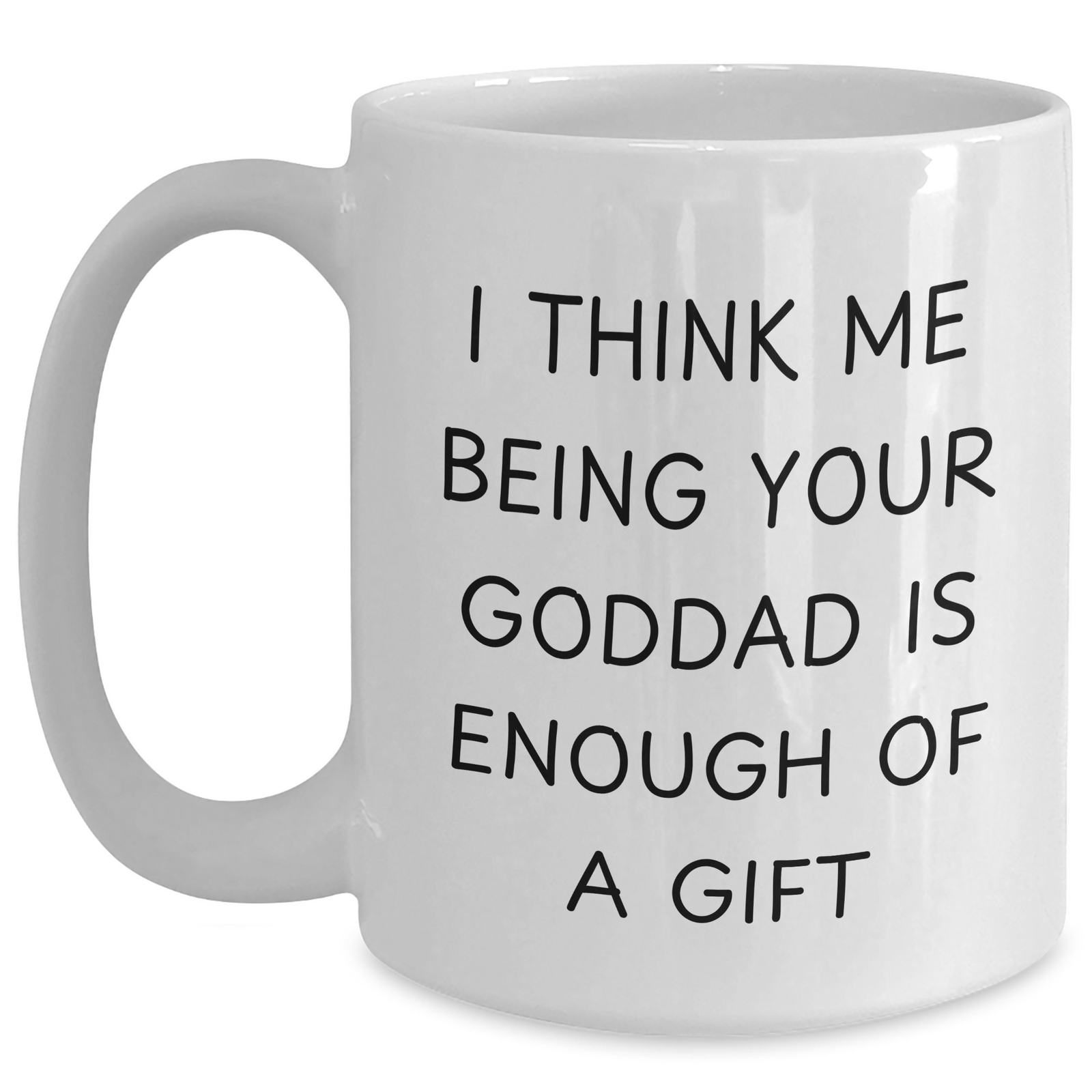 Funny Goddad Gifts from Men, Unique White Coffee Mug for Goddad on Father's Day, 'I Think Me Being Your Goddad Is Enough Of A Gift' - Gifts for Goddad - Main
