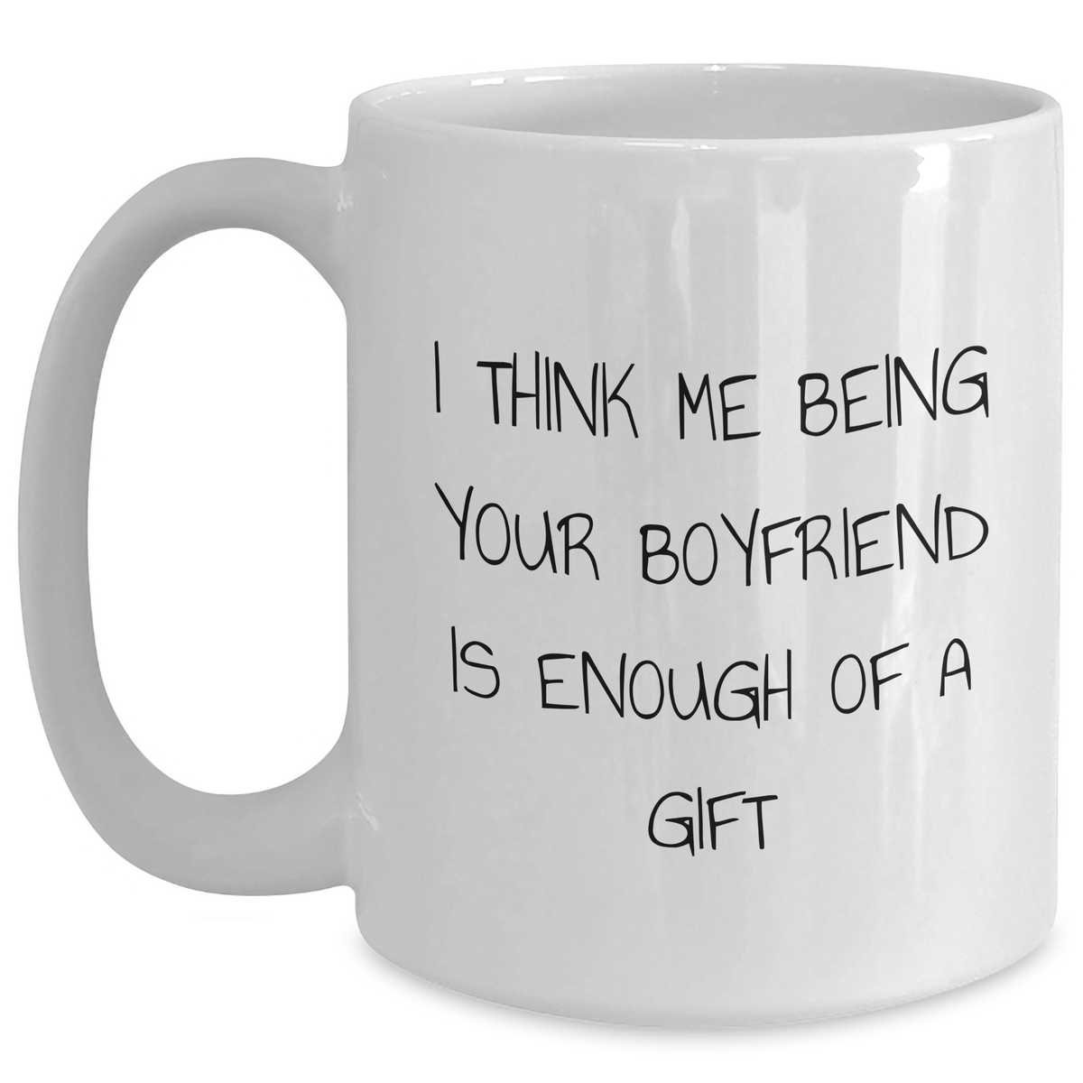Funny Sweetheart Gifts from Women - I Think Me Being Your Sweetheart Is Enough Of A Gift Quote on White Coffee Mug for Him, Father's Day Unique Gifts, Gifts from Women to Sweetheart, Gifts for Men - Main