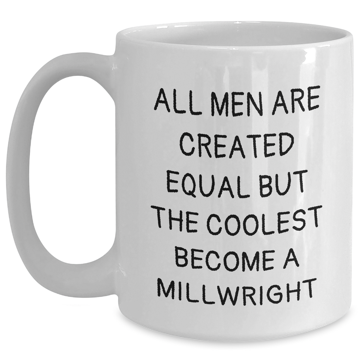 Funny Millwright Gifts, Cool White Coffee Mug for Mom on Mother's Day - 'All Men Are Created Equal But The Coolest Become A Millwright' Funny Quote, Gifts from Family to Millwright - Main