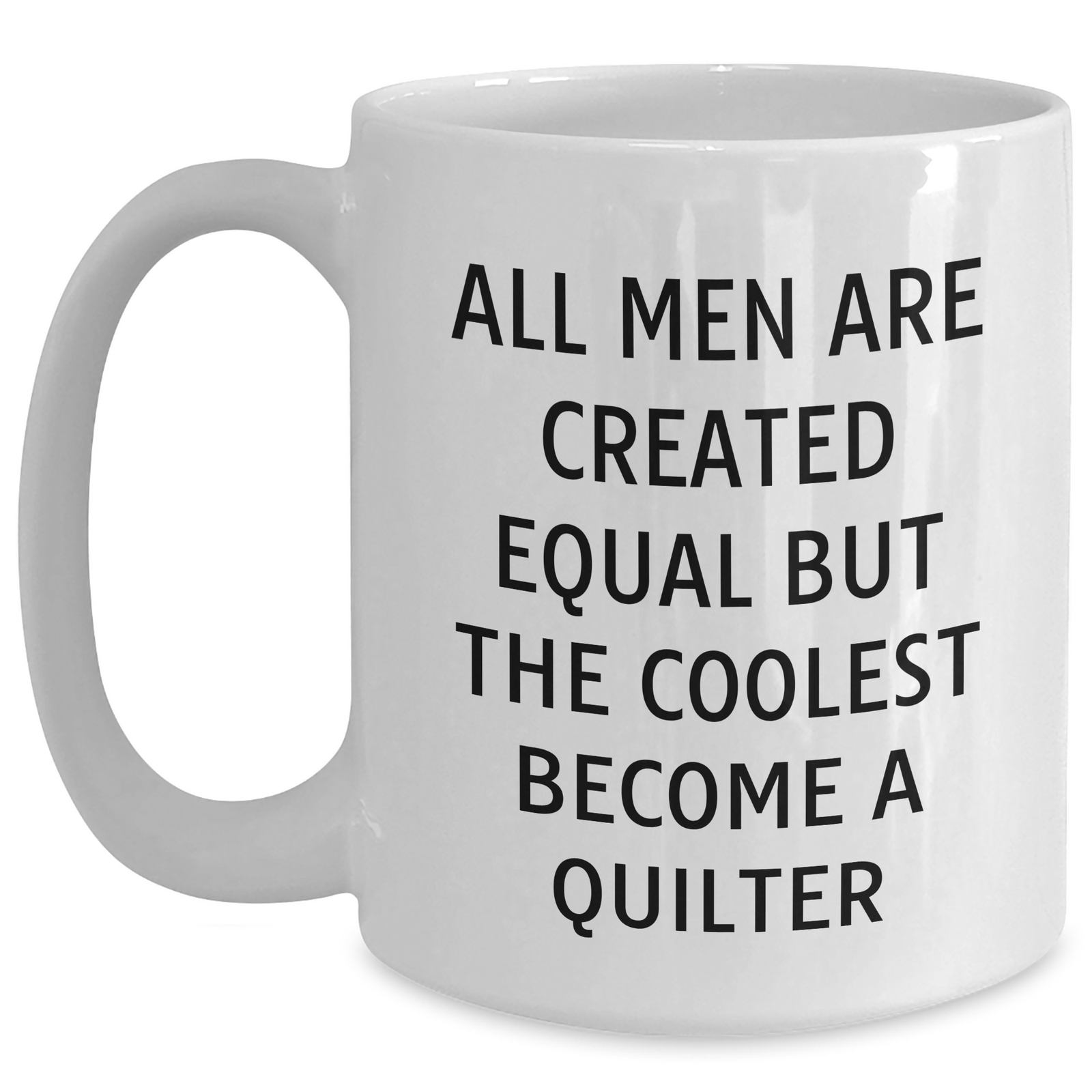 Funny Quilter Gifts White Coffee Mug for Him, 'All Men Are Created Equal But The Coolest Become A Quilter' Quote, Unique Father's Day Unique Gift from Friends or Family - Main