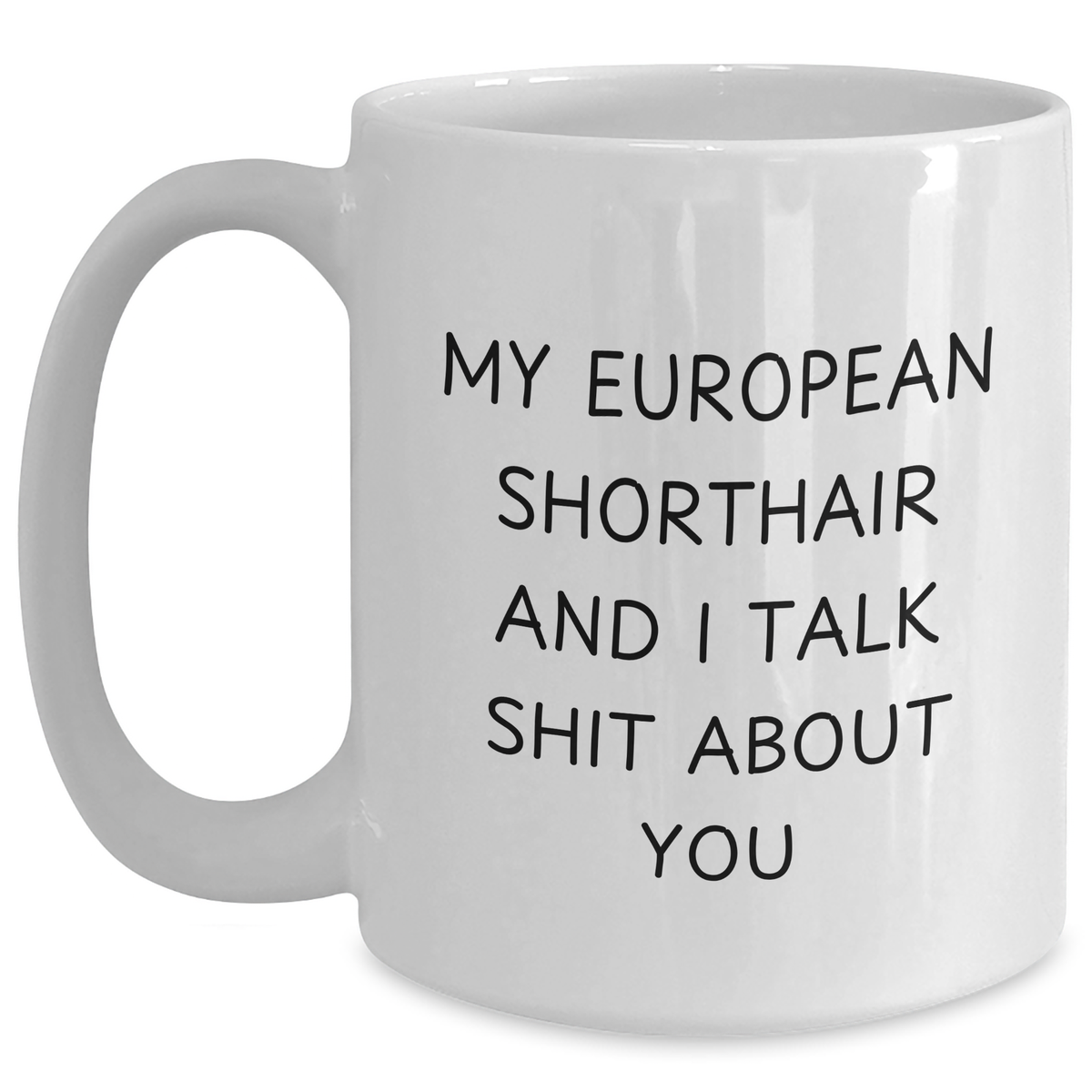 Funny European Shorthair Cat Gifts from Men to Friends on Father's Day - 'My European Shorthair And I Talk Shit About You' White Coffee Mug, 11oz or 15oz, Ceramic, Microwave and Dishwasher Safe - Main